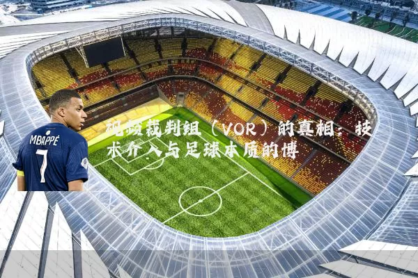 视频裁判组（VOR）的真相：技术介入与足球本质的博弈