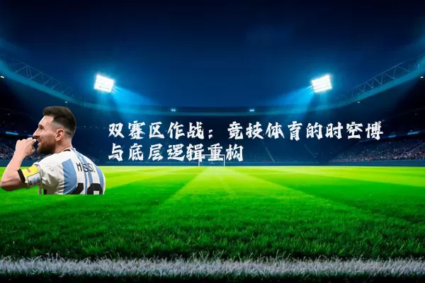 双赛区作战：竞技体育的时空博弈与底层逻辑重构