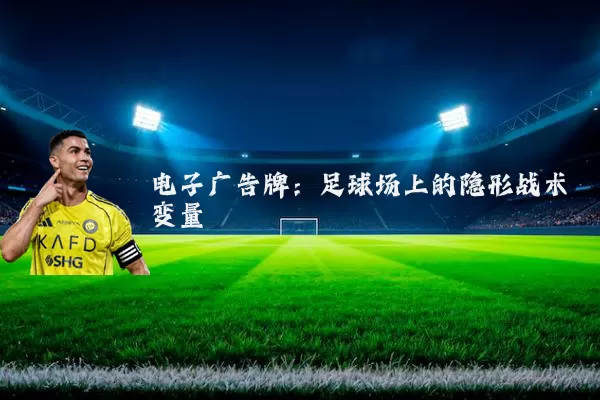 电子广告牌:足球场上的隐形战术变量