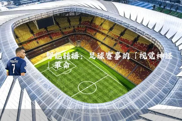智能转播:足球赛事的「视觉神经」革命