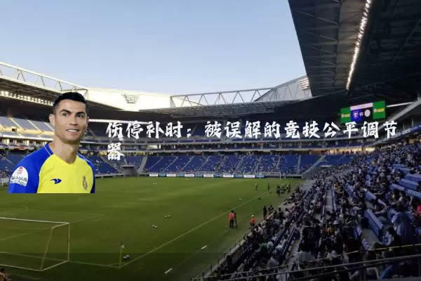 伤停补时:被误解的竞技公平调节器